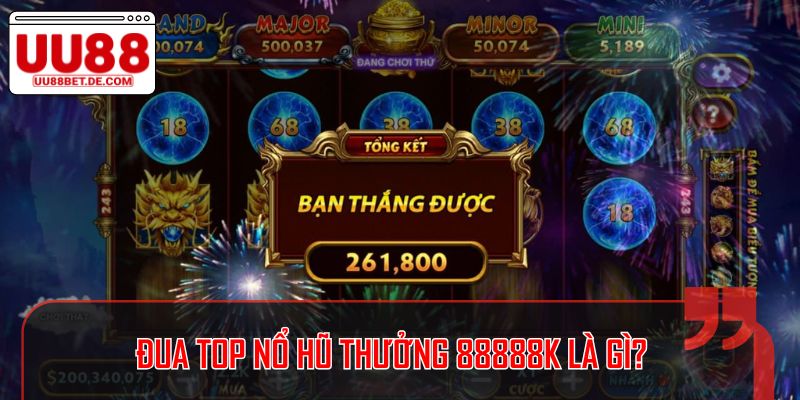 Đua Top Nổ Hũ Thưởng 88888k Tại UU88, Săn Tiền Ngay 2 Đua top nổ hũ thưởng 88888k là gì?