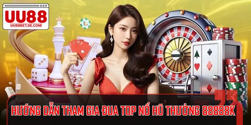 Đua Top Nổ Hũ Thưởng 88888k Tại UU88, Săn Tiền Ngay 3 Hướng dẫn tham gia chương trình đua top nổ hũ thưởng 88888k