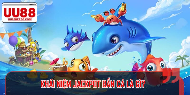 Jackpot Bắn Cá: Cơ Hội Trúng Thưởng Cực Đã Tại UU88 2 Khái niệm jackpot bắn cá là gì?