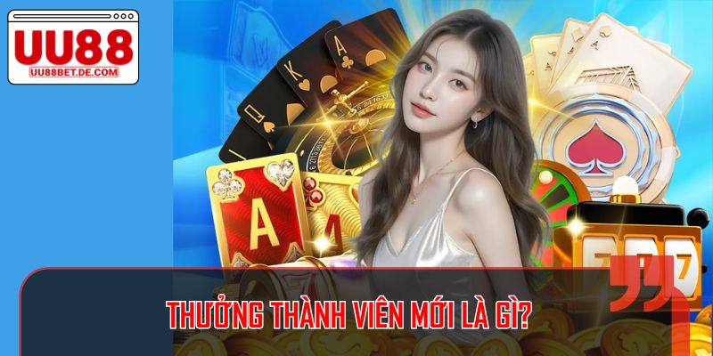 Thưởng Thành Viên Mới Nhà Cái UU88: Ưu Đãi Hấp Dẫn 2 Chương trình thưởng thành viên mới thu hút nhiều bet thủ tham gia